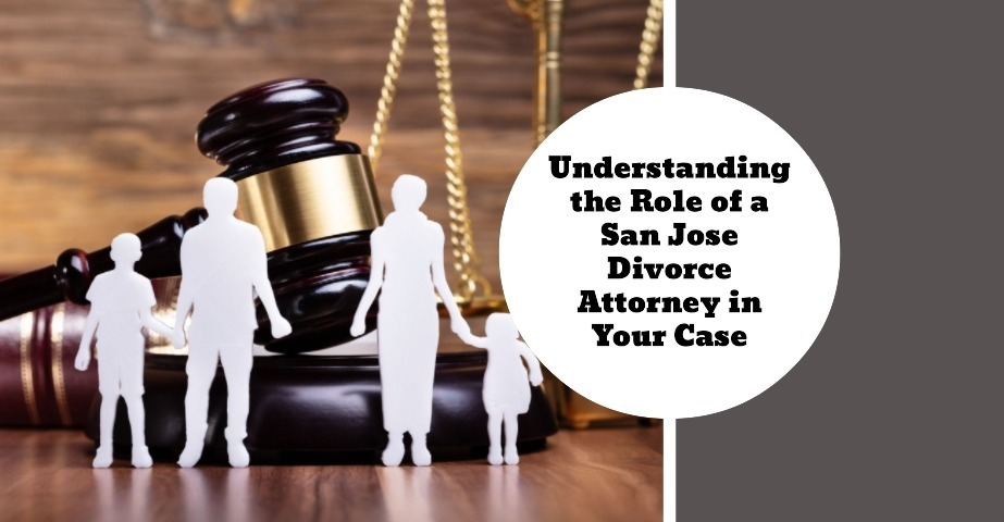 Understanding the Role of a San Jose Divorce Attorney in Your Case